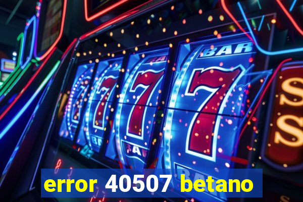 error 40507 betano
